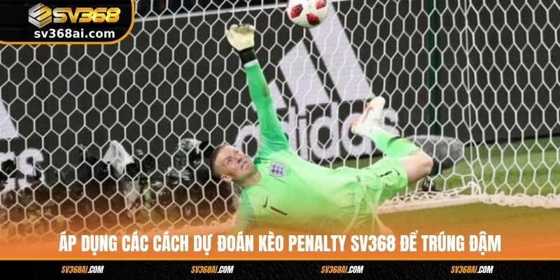 Áp dụng các cách dự đoán kèo Penalty SV368 để trúng đậm
