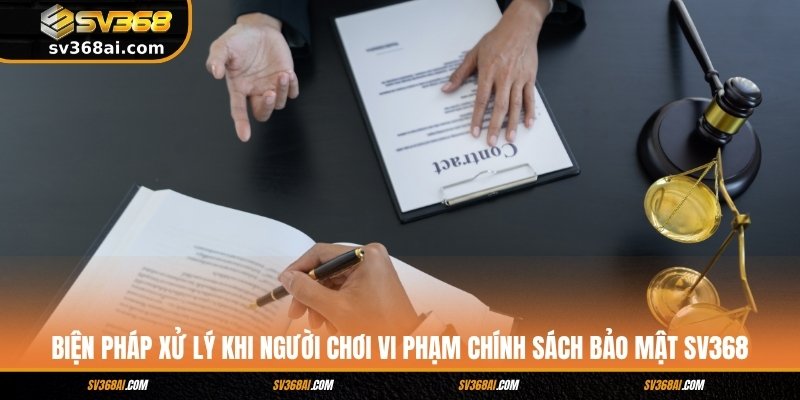 Biện pháp xử lý khi người chơi vi phạm chính sách bảo mật SV368