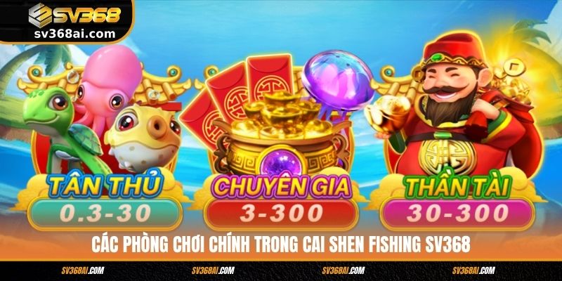 Các phòng chơi chính trong Cai Shen Fishing SV368