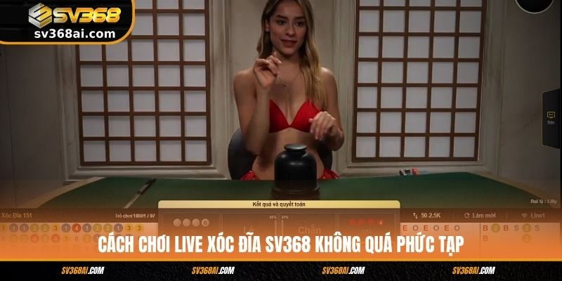 Cách chơi Live Xóc Đĩa SV368 không quá phức tạp