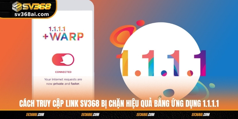 Cách truy cập link SV368 bị chặn hiệu quả bằng ứng dụng 1.1.1.1