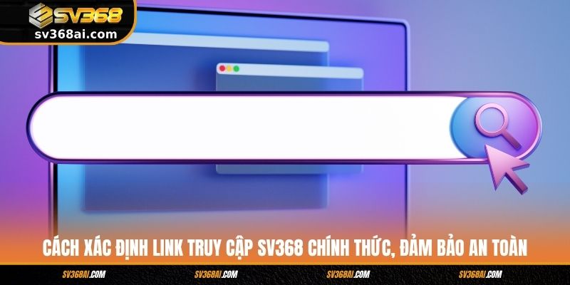 Cách xác định link truy cập SV368 chính thức, đảm bảo an toàn