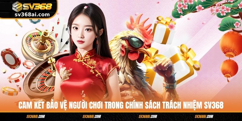 Cam kết bảo vệ người chơi trong chính sách trách nhiệm SV368