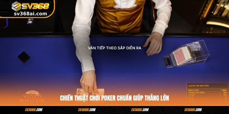 Chiến thuật chơi Poker chuẩn giúp thắng lớn