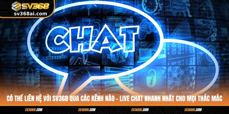 Có thể liên hệ với SV368 qua các kênh nào - Live Chat nhanh nhất cho mọi thắc mắc