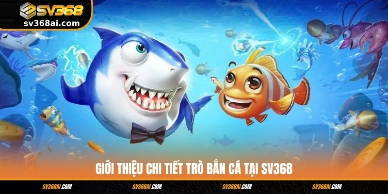 Giới thiệu chi tiết trò bắn cá tại SV368