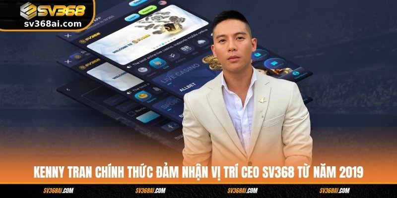 Kenny Tran chính thức đảm nhận vị trí CEO SV368 từ năm 2019