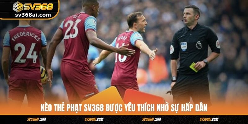 Kèo thẻ phạt SV368 được yêu thích nhờ sự hấp dẫn