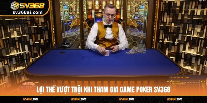 Lợi thế vượt trội khi tham gia game Poker SV368