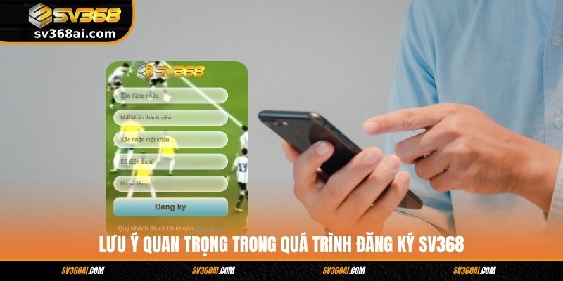Lưu ý quan trọng trong quá trình đăng ký SV368