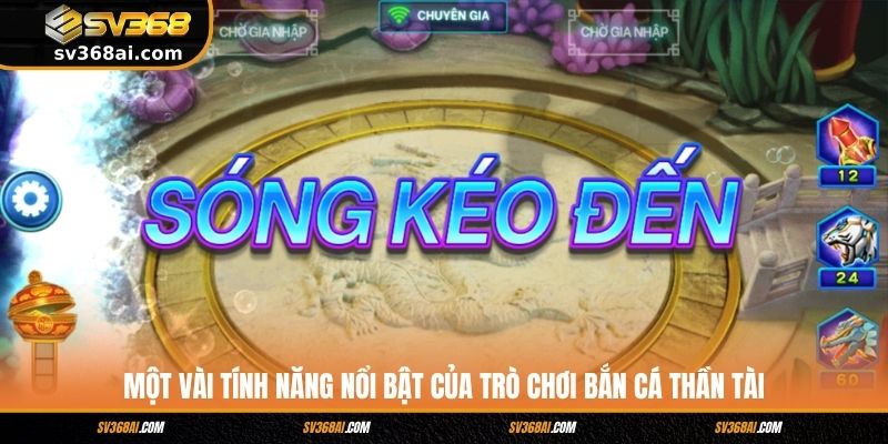 Một vài tính năng nổi bật của trò chơi Bắn cá Thần Tài