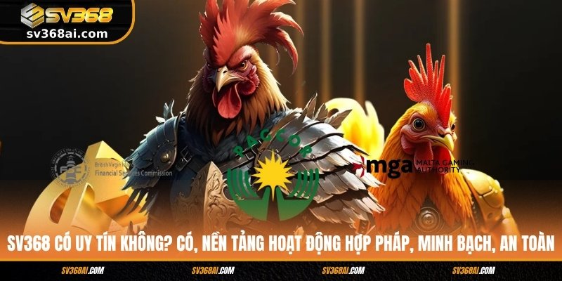 SV368 có uy tín không? Có, nền tảng hoạt động hợp pháp, minh bạch, an toàn