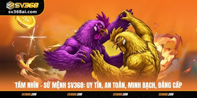 Tầm nhìn – Sứ mệnh SV368: Uy tín, an toàn, minh bạch, đẳng cấp