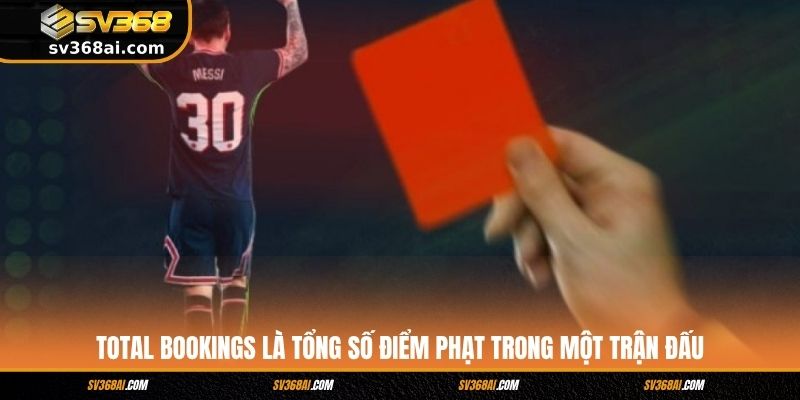 Total Bookings là tổng số điểm phạt trong một trận đấu