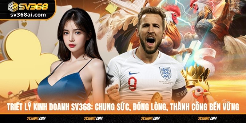 Triết lý kinh doanh SV368: Chung sức, Đồng lòng, Thành công bền vững