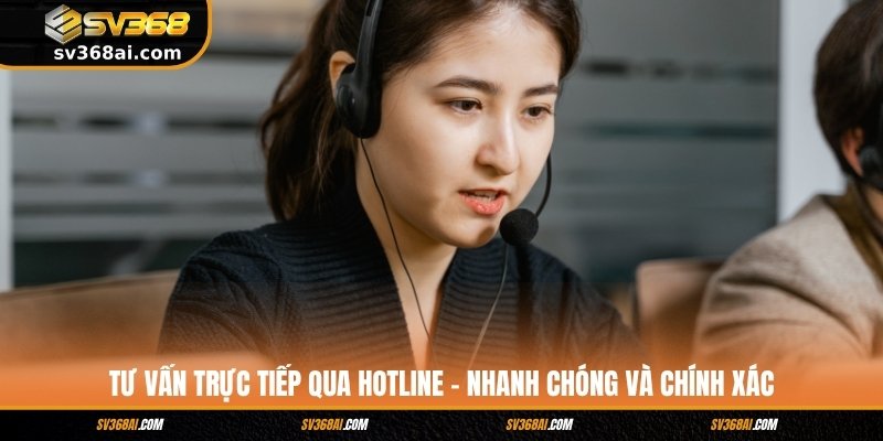 Tư vấn trực tiếp qua Hotline – Nhanh chóng và chính xác